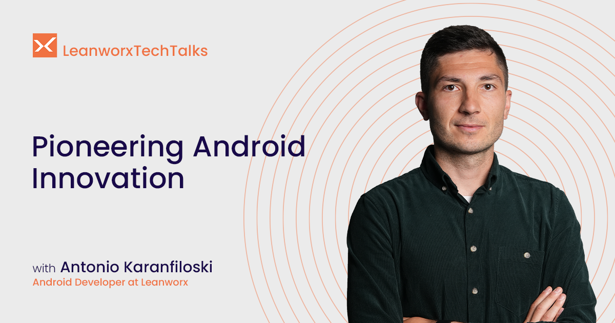 Pioneering Android Innovation with Antonio Karanfiloski from Leanworx