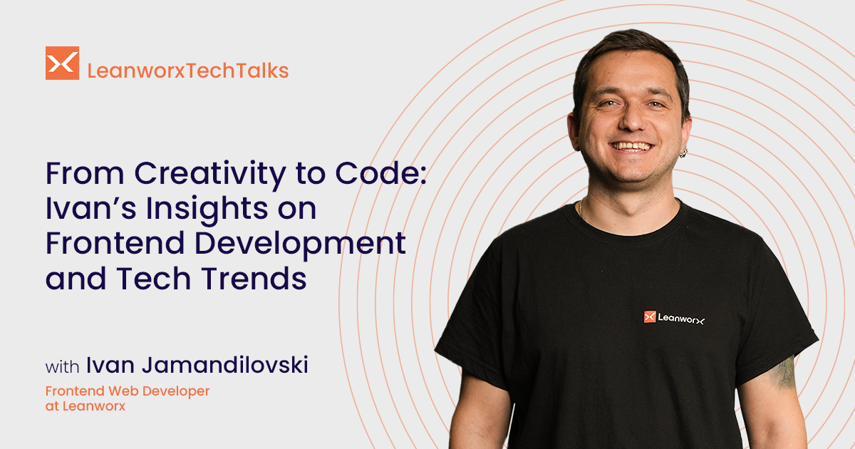 From Creativity To Code: A Conversation with Ivan Jamandilovski, Frontend Developer at Leanworx